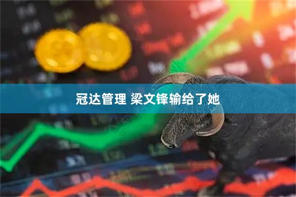 冠达管理 梁文锋输给了她
